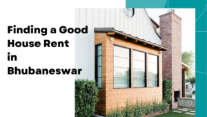 A Comprehensive Guide to Finding a Good House Rent in Bhubaneswar in 2024